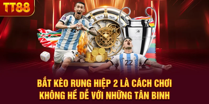 Bắt kèo rung hiệp 2 là cách chơi không hề dễ với những tân binh