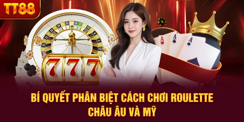 Bí quyết phân biệt cách chơi roulette châu Âu và Mỹ