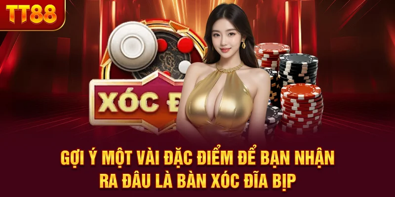 Gợi ý một vài đặc điểm để bạn nhận ra đâu là bàn xóc đĩa bịp