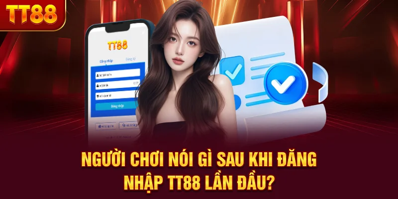 Người chơi nói gì sau khi đăng nhập TT88 lần đầu?